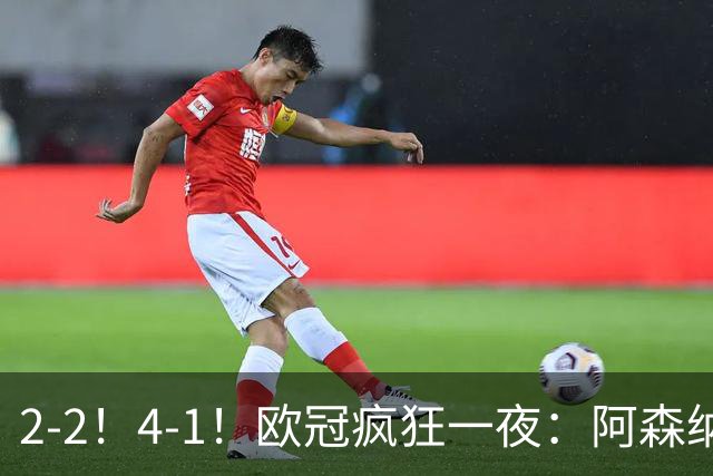 2-2！4-1！欧冠疯狂一夜：阿森纳绝平拜仁，皇马大胜，5队3连胜